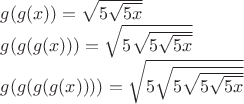 $g(g(x))=\sqrt { 5\sqrt { 5x }  }$

$g(g(g(x)))=\sqrt { 5\sqrt { 5\sqrt { 5x }  }  } $

$g(g(g(g(x))))=\sqrt { 5\sqrt { 5\sqrt { 5\sqrt { 5x }  }  }  } $