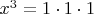 $x^3=1\cdot1\cdot1$