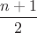 $\dfrac {n+1}{2}$