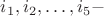$i_1,i_2,\dots,i_5-$