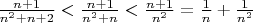 $% MathType!MTEF!2!1!+-
% feaagCart1ev2aaatCvAUfeBSjuyZL2yd9gzLbvyNv2CaerbuLwBLn
% hiov2DGi1BTfMBaeXatLxBI9gBaerbd9wDYLwzYbItLDharqqtubsr
% 4rNCHbGeaGqiVu0Je9sqqrpepC0xbbL8F4rqqrFfpeea0xe9Lq-Jc9
% vqaqpepm0xbba9pwe9Q8fsY-rqaqpepae9pg0FirpepeKkFr0xfr-x
% fr-xb9adbaqaaeGaciGaaiaabeqaamaabaabaaGcbaWaaSaaaeaaca
% WGUbGaey4kaSIaaGymaaqaaiaad6gadaahaaWcbeqaaiaaikdaaaGc
% cqGHRaWkcaWGUbGaey4kaSIaaGOmaaaacqGH8aapdaWcaaqaaiaad6
% gacqGHRaWkcaaIXaaabaGaamOBamaaCaaaleqabaGaaGOmaaaakiab
% gUcaRiaad6gaaaGaeyipaWZaaSaaaeaacaWGUbGaey4kaSIaaGymaa
% qaaiaad6gadaahaaWcbeqaaiaaikdaaaaaaOGaeyypa0ZaaSaaaeaa
% caaIXaaabaGaamOBaaaacqGHRaWkdaWcaaqaaiaaigdaaeaacaWGUb
% WaaWbaaSqabeaacaaIYaaaaaaaaaa!50B1!
\[\frac{{n + 1}}{{{n^2} + n + 2}} < \frac{{n + 1}}{{{n^2} + n}} < \frac{{n + 1}}{{{n^2}}} = \frac{1}{n} + \frac{1}{{{n^2}}}\]$