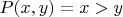 $P(x,y) = {x>y}$