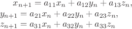 $x_{n+1}=a_{11}x_n+a_{12}y_n+a_{13}z_n ,\\
y_{n+1}=a_{21}x_n+a_{22}y_n+a_{23}z_n ,\\
z_{n+1}=a_{31}x_n+a_{32}y_n+a_{33}z_n$