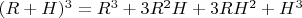 $(R+H)^3=R^3+3R^2H+3RH^2+H^3$