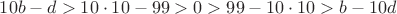 $10b-d > 10 \cdot 10 - 99 > 0 > 99-10 \cdot 10 > b -10d$ $10b-d > 10 \cdot 10 - 99 > 0 > 99-10 \cdot 10 > b -10d$