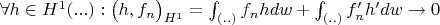 $\forall h \in H^1(...): \bigl(h,f_n \bigr)_{H^1}= \int_{(..)} f_n h dw + \int_{(..)} f'_n h' dw \rightarrow 0  $
