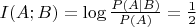 $I(A;B)=\log\frac{P(A|B)}{P(A)}=\frac{1}{2}$