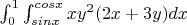 $\int_{0}^{1}{\int_{sin{x}}^{cos{x}}{x y^2 (2 x + 3 y)}} dx}$