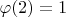$\varphi(2) =1$