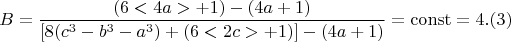 $$ B = \frac{(6<4a> +1)- (4a+1)}{[ 8(c^3-b^3-a^3)+(6<2c>+1)] - (4a+1)} =\operatorname{const}  =4 .(3)$$