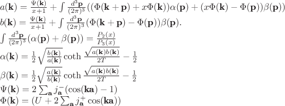 $\\
a(\textbf{k})&=&\frac{\Psi(\textbf{k})}{x+1}+\int\frac{d^{3}\textbf{p}}{(2\pi)^{3}}((\Phi(\textbf{k}+\textbf{p})+x\Phi(\textbf{k}))\alpha(\textbf{p})+(x\Phi(\textbf{k})-\Phi(\textbf{p}))\beta(\textbf{p})) \\
b(\textbf{k})&=&\frac{\Psi(\textbf{k})}{x+1}+\int\frac{d^{3}\textbf{p}}{(2\pi)^{3}}(\Phi(\textbf{k}+\textbf{p})-\Phi(\textbf{p}))\beta(\textbf{p}). \\
\int\frac{d^{3}\textbf{p}}{(2\pi)^{3}}(\alpha(\textbf{p})+\beta(\textbf{p}))=\frac{P_{2}(x)}{P_{3}(x)}\\
\alpha(\textbf{k})&=&\frac{1}{2}\sqrt{\frac{b(\textbf{k})}{a(\textbf{k})}}\coth\frac{\sqrt{a(\textbf{k})b(\textbf{k})}}{2T}-\frac{1}{2} \\
\beta(\textbf{k})&=&\frac{1}{2}\sqrt{\frac{a(\textbf{k})}{b(\textbf{k})}}\coth\frac{\sqrt{a(\textbf{k})b(\textbf{k})}}{2T}-\frac{1}{2}\\
\Psi(\textbf{k})=2\sum_{\textbf{a}}j_{\textbf{a}}^{-}(\cos(\textbf{ka})-1) \\
\Phi(\textbf{k})&=&(U+2\sum_{\textbf{a}}j_{\textbf{a}}^{+}\cos(\textbf{ka}))
$
