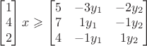 $ \begin{bmatrix} 1 \\ 4 \\ 2 \end{bmatrix} x\geqslant \begin{bmatrix} 5 & -3y_{1} & -2y_{2} \\ 7 & 1y_{1} & -1y_{2} \\ 4 & -1y_{1} & 1y_{2} \end{bmatrix}$