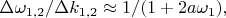 $\Delta\omega_{1,2}/\Delta k_{1,2}\approx 1/(1+2a\omega_1),$