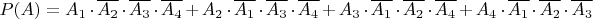 $P(A)=A_1\cdot\overline{A_2}\cdot\overline{A_3}\cdot\overline{A_4}+A_2\cdot\overline{A_1}\cdot\overline{A_3}\cdot\overline{A_4}+A_3\cdot\overline{A_1}\cdot\overline{A_2}\cdot\overline{A_4}+A_4\cdot\overline{A_1}\cdot\overline{A_2}\cdot\overline{A_3}$