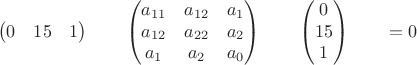$$\begin{pmatrix}0 & 15 & 1 \end{pmatrix}\qquad \begin{pmatrix}a_{11} & a_{12} & a_1\\a_{12} & a_{22} & a_2 \\a_1 & a_2 & a_0 \end{pmatrix}\qquad \begin{pmatrix}0 \\ 15 \\ 1 \end{pmatrix}\qquad = 0$$