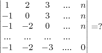 $$\begin{vmatrix}
 1& 2 &3&...&n \\
 -1&0  &3&...&n \\
 -1&-2  & 0&...&n\\
...&...&...&...\\
-1&-2&-3&....&0\\
\end{vmatrix}=?$$