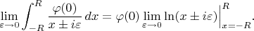 $$
\lim_{\varepsilon\rightarrow0}\int_{-R}^R{\varphi(0)\over x\pm i\varepsilon}\,dx=
\varphi(0)\lim_{\varepsilon\rightarrow0}\ln(x\pm i\varepsilon)\Big|_{x=-R}^R.
$$