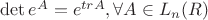 $ \det e^A = e^{tr A}, \forall A \in L_n(R) $