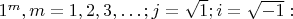 $1^m, m=1, 2, 3,&hellip;; j = \sqrt {1}; i = \sqrt{-1}:$