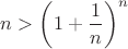$n>\left(1+\dfrac{1}{n}\right)^n$ $n>\left(1+\dfrac{1}{n}\right)^n$