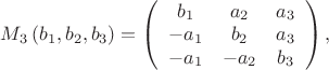 $
M_3\left(b_1,b_2,b_3\right)=\left(
\begin{array}{ccc}
 b_1 & a_2 & a_3 \\
 -a_1 & b_2 & a_3 \\
 -a_1 & -a_2 & b_3 \\
\end{array}
\right),
$