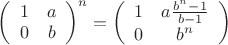 $\[{\left( {\begin{array}{*{20}{c}}
1&a\\
0&b
\end{array}} \right)^n} = \left( {\begin{array}{*{20}{c}}
1&{a\frac{{{b^n} - 1}}{{b - 1}}}\\
0&{{b^n}}
\end{array}} \right)\]$