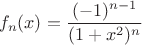 $$f_{n}(x) = \frac{(-1)^{n-1}}{(1+x^2)^n}$$ $$f_{n}(x) = \frac{(-1)^{n-1}}{(1+x^2)^n}$$