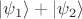 $| \psi_1 \rangle + | \psi_2 \rangle$