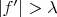 $|f'|>\lambda$