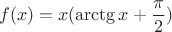 $$f(x)=x(\arctg x+\frac{\pi}2)$$