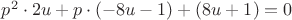 $p^2\cdot 2u +p \cdot (-8u-1) + (8u+1)=0$