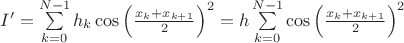 $\[I' = \sum\limits_{k = 0}^{N - 1} {{h_k}\cos {{\left( {\frac{{{x_k} + {x_{k + 1}}}}
{2}} \right)}^2}}  = h\sum\limits_{k = 0}^{N - 1} {\cos {{\left( {\frac{{{x_k} + {x_{k + 1}}}}
{2}} \right)}^2}} \]$