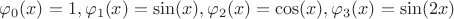$\varphi_0(x)=1,\varphi_1(x)=\sin(x),\varphi_2(x)=\cos(x),\varphi_3(x)=\sin(2x)$
