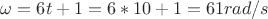 $\omega=6t+1=6*10+1=61 rad \text{/}s$