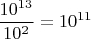 $$\frac{10^{13}}{10^2}=10^{11}$$
