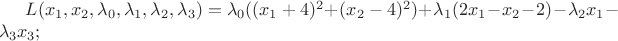 $\[L({x_1},{x_2},{\lambda _0},{\lambda _1},{\lambda _2},{\lambda _3}) = {\lambda _0}({({x_1} + 4)^2} + {({x_2} - 4)^2}) + {\lambda _1}(2{x_1} - {x_2} - 2) - {\lambda _2}{x_1} - {\lambda _3}{x_3};\]$