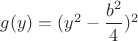 $g(y)=(y^2-\dfrac{b^2}{4})^2$