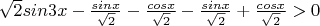 $ \sqrt2 sin 3x - \frac {sinx} {\sqrt2} - \frac {cosx} {\sqrt2} - \frac {sinx} {\sqrt2} + \frac {cosx} {\sqrt2}>0
