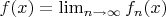 $f(x) = \lim_{n \to \infty} f_n(x)$