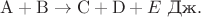 $\mathrm{A+B\to C+D}+E\text{ Дж}.$