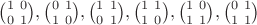 $\binom{1 \ 0}{0 \ 1},\binom{0 \ 1}{1 \ 0},\binom{1 \ 1}{0 \ 1},\binom{1 \ 1}{1 \ 0},\binom{1 \ 0}{1 \ 1},\binom{0 \ 1}{1 \ 1}$