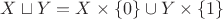 $X \sqcup Y = X \times \{0\} \cup Y \times \{1\}$