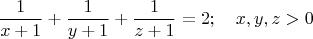 $$\frac{1}{x+1}+\frac{1}{y+1}+\frac{1}{z+1}=2; \quad x, y, z >0$$