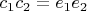 $c_{1}c_{2}=e_{1}e_2$