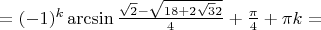 $=(- 1)^k \arcsin \frac{\sqrt 2 -\sqrt {18+2\sqrt 32}}{4} + \frac{\pi}{4}+\pi k =$