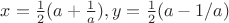 $x=\frac 12 (a+\frac 1a), y=\frac 12(a-1/a)$