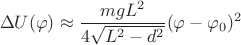 $$\Delta U(\varphi) \approx \dfrac{mgL^{2}}{4\sqrt{L^{2}-d^{2}}} (\varphi-\varphi_{0})^{2}$$