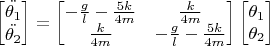 $\begin{bmatrix}
\ddot{\theta_1} \\
\ddot{\theta_2}
\end{bmatrix} = \begin{bmatrix}
-\frac{g}{l}-\frac{5 k }{4 m} & \frac{k}{4 m}\\
\frac{k}{4 m} & -\frac{g}{l}-\frac{5 k }{4 m}
\end{bmatrix} \begin{bmatrix}
\theta_1 \\
\theta_2
\end{bmatrix}$