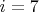 $i = 7$