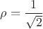$\rho=\dfrac{1}{\sqrt{2}}$ $\rho=\dfrac{1}{\sqrt{2}}$